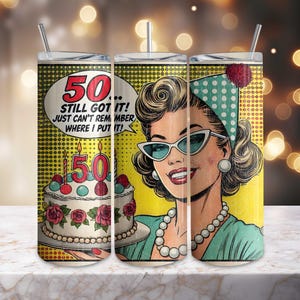 May include: Three stainless steel tumblers with a retro comic book design. The design features a woman wearing sunglasses and holding a cake with the number 50 on it. The text reads "50... STILL GOT IT! JUST CAN'T REMEMBER WHERE I PUT IT!"