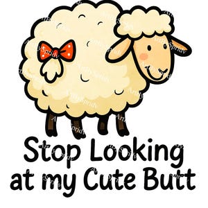 Sheep PNG with Quote "Stop Looking at My Cute Butt" | Farm Animal Humor Clipart | Cute Cartoon Lamb T-Shirt Sublimation Printable Design