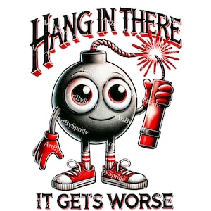 Funny Hang In There It Gets Worse Cartoon Bomb Clipart PNG | Retro Comic Style Transparent Artwork for Sublimation, Stickers, T-Shirts, DIY