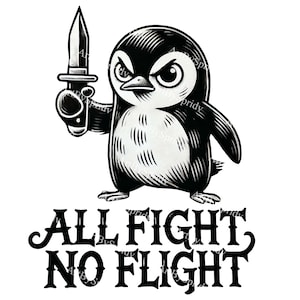 Peut inclure: Illustration en noir et blanc d'un pingouin tenant un couteau. Le pingouin a une expression de colère et le texte "ALL FIGHT NO FLIGHT" est sous le pingouin.