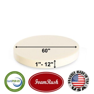 May include: A round, off-white foam cushion measuring 60 inches in diameter and 1 to 12 inches thick. The cushion is made by Foam Rush and is certified by CertiPUR-US. The cushion is made in the USA.