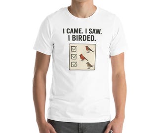 I Came I Saw I Birded T-Shirt - Funny Birdwatching Gift