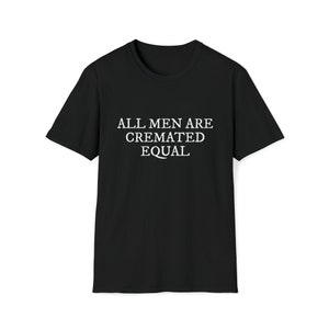 All Men Are Cremated Equal Thought-Provoking Statement Unisex Softstyle T-Shirt image 1