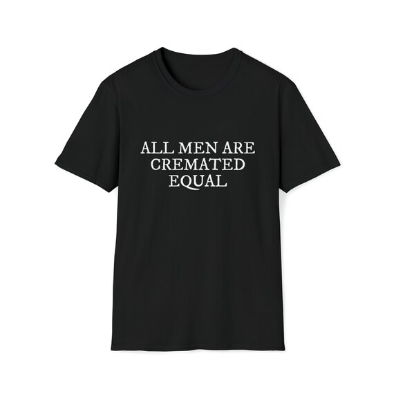 All Men Are Cremated Equal Thought-Provoking Statement Unisex Softstyle T-Shirt