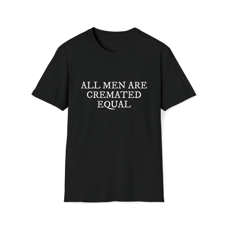 All Men Are Cremated Equal Thought-Provoking Statement Unisex Softstyle T-Shirt image 1
