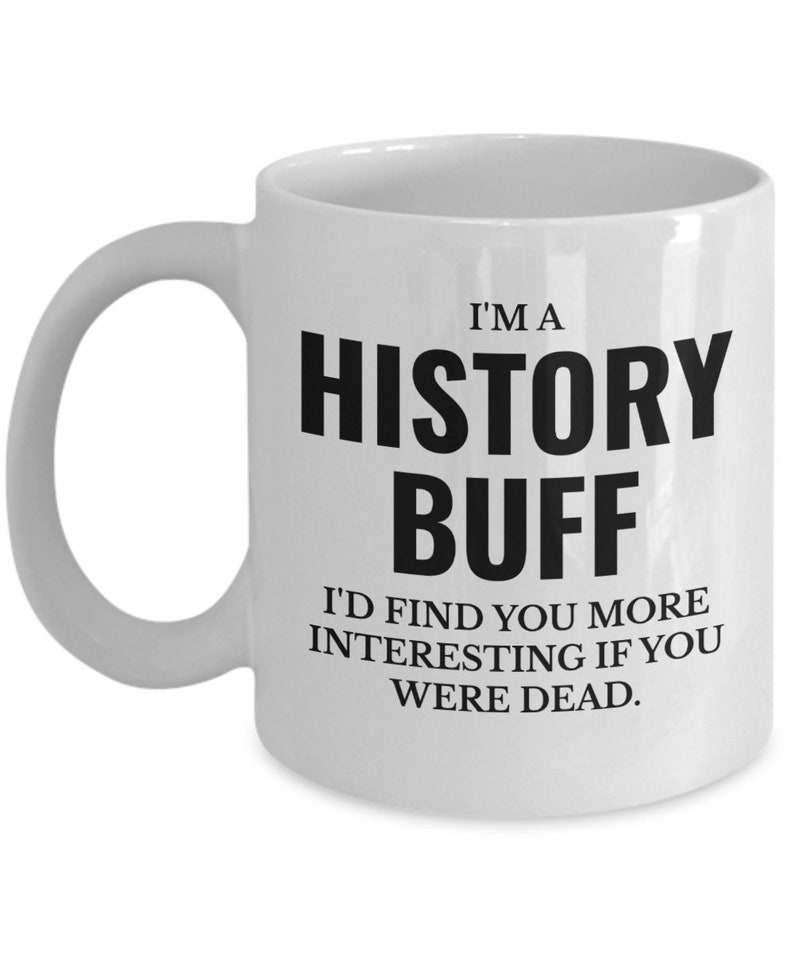 History buff funny quote for history teacher coffee mug image 4