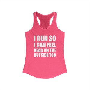 May include: A pink racerback tank top with the text "I RUN SO I CAN FEEL DEAD ON THE OUTSIDE TOO" in white block letters. The tank top has a scoop neck and a racerback design.