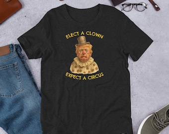 Elect a Clown Expect a Circus Political Satire Unisex t-shirt