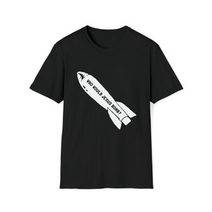 Anti War Shirt, Who Would Jesus Bomb Tee, Anti War Protest Gift, Christian Pacifist Peace Shirt, Political Satire Anti Militarism Tee
