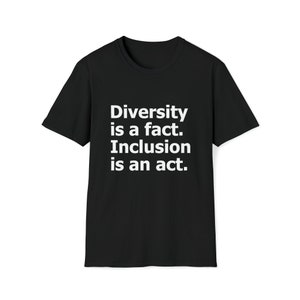 May include: Black t-shirt with white text that reads "Diversity is a fact. Inclusion is an act."