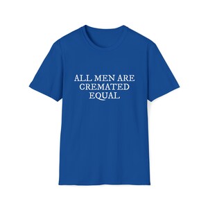 All Men Are Cremated Equal Thought-Provoking Statement Unisex Softstyle T-Shirt image 7