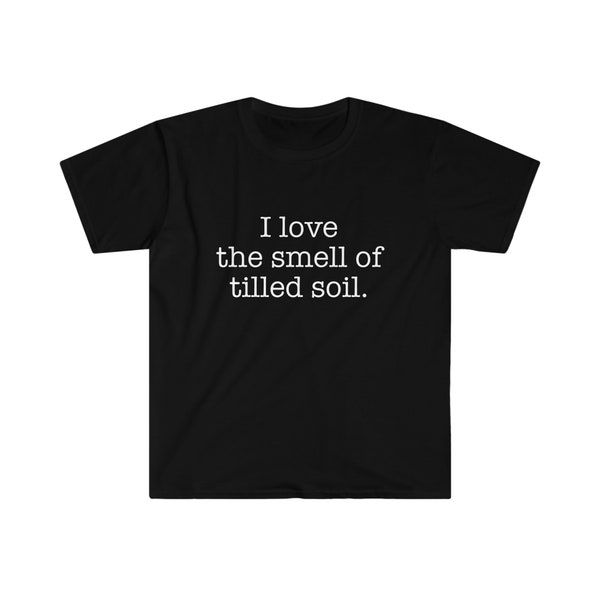 Gardening Enthusiast Love the Smell of Tilled Soil Unisex Softstyle T-Shirt