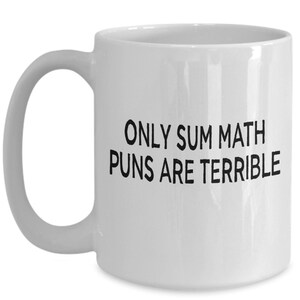 Only sum math puns are terrible funny dad joke teacher coffee mug image 3