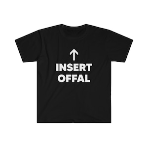 May include: Black t-shirt with white text that reads "INSERT OFFAL" with an arrow pointing upwards.