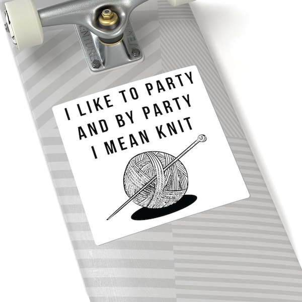 I Like to Party and by Party I Mean Knit Knitting Gifts for Knitters Knitter Gift Sticker