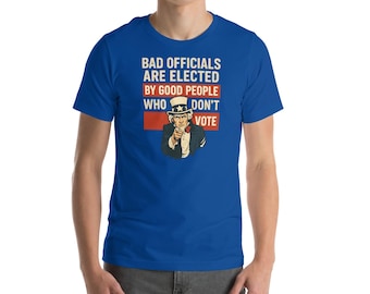 Bad Officials Happen When Good People Don’t Vote Unisex t-shirt