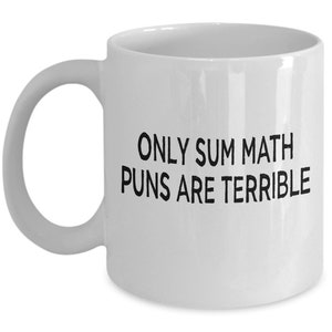 Only sum math puns are terrible funny dad joke teacher coffee mug image 4