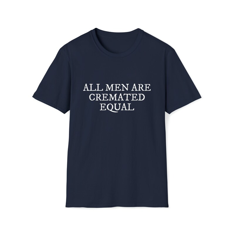 All Men Are Cremated Equal Thought-Provoking Statement Unisex Softstyle T-Shirt image 5