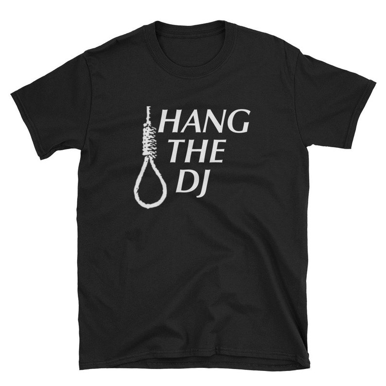 May include: Black t-shirt with a white graphic of a noose and the text "HANG THE DJ".