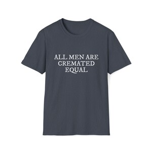 All Men Are Cremated Equal Thought-Provoking Statement Unisex Softstyle T-Shirt image 3