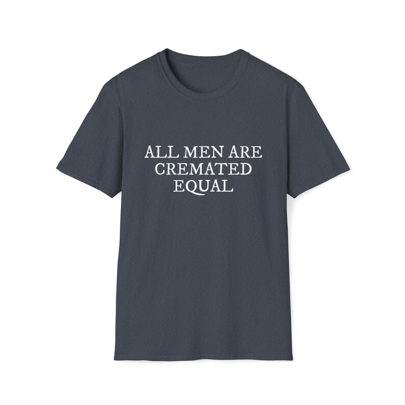 All Men Are Cremated Equal Thought-Provoking Statement Unisex Softstyle T-Shirt image 3