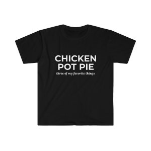 May include: Black t-shirt with white text that reads "Chicken Pot Pie three of my favorite things."