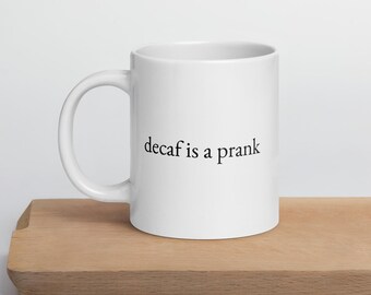 Decaf Is a Prank Coffee Mug, Funny Caffeine Lover White glossy mug