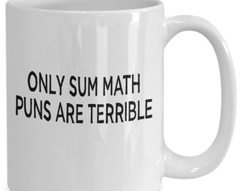 Only sum math puns are terrible funny dad joke teacher coffee mug