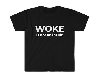 Woke Is Not an Insult Social Activist Unisex Softstyle T-Shirt