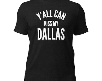 Funny Texas Shirt, Y'all Can Kiss My Dallas, Southern Saying Unisex Tee