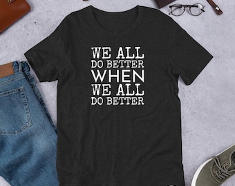 We All Do Better T-Shirt: Progressive Social Justice Tee
