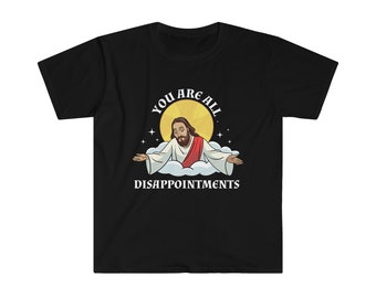 Jesus Christ Meme You Are All Disappointments Christian Unisex Softstyle T-Shirt