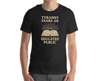 Tyranny Fears an Educated Public Political Protest Unisex t-shirt