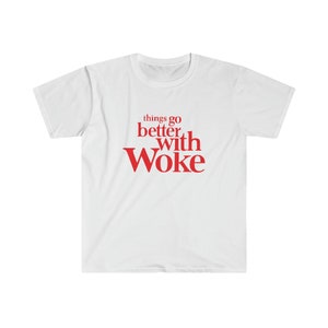 Progressive Liberal Social Justice Tee Things Go Better With Woke Unisex Softstyle T-Shirt