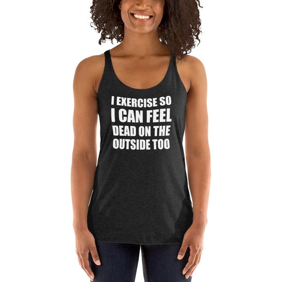 I Exercise so I Can Feel Dead on the Outside Too Shirt Gym Workout Women's  Racerback Tank -  Canada