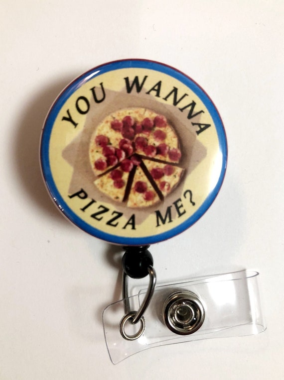 You Wanna Pizza Me Pizza Center Fun FOOD HUMOR , Novelty, Decorative Retractable  Reel ID Badge Holder you Pick Reel Style 