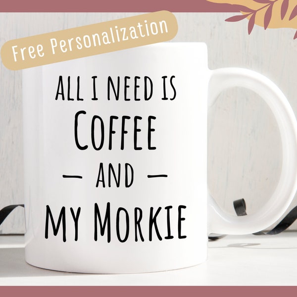 Morkie Gift/Morkie Mug/All I Need is Coffee and My Morkie