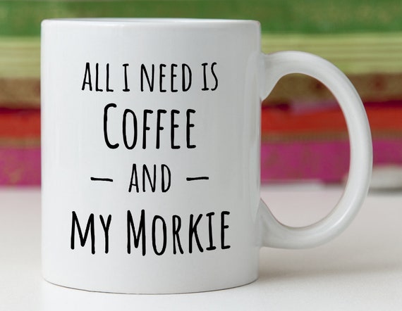 Morkie Gift/Morkie Mug/All I Need is Coffee and My Morkie