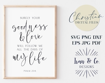 Psalm 23:6 Svg Files, Surely Your Goodness and Love Will Follow Me, Bible Verse, Christian, Cricut, Silhouette, Digital Cut Files, JPG PNG