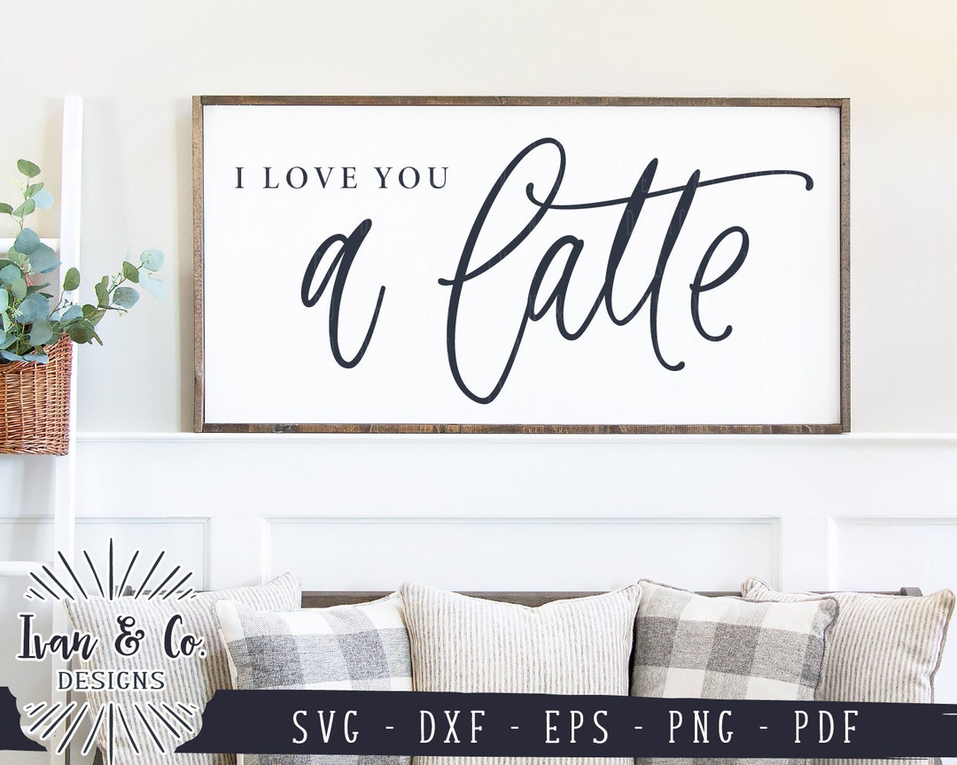 SVG Files, I Love You a Latte Svg, Farmhouse, Coffee, Coffee Bar ...