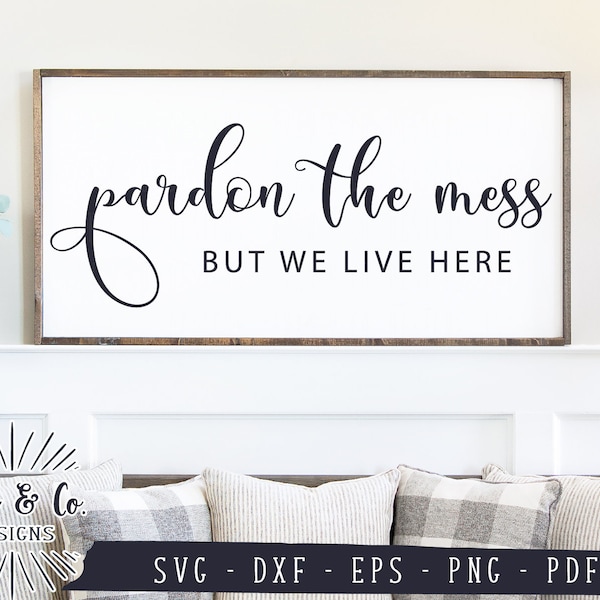 SVG Files, Pardon the Mess But We Live Here Svg, Funny Family Svg, Kids Svg, Commercial Use, Cricut, Silhouette, Digital Cut Files, DXF PNG