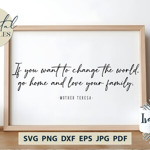 Archivos SVG, si quieres cambiar el mundo. Ve a casa y ama a tu familia, citas, Cricut, silueta, archivos de corte, Dxf Eps Png Jpeg Pdf