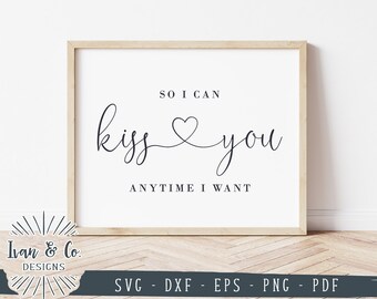 SVG Files, So I Can Kiss You Anytime I Want Svg, Wedding, Valentine's Day, Cricut, Silhouette, Commercial Use, Digital Cut Files, DXF PNG