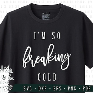 SVG Files, I&#39;m So Freaking Cold Svg, Winter Svg, Christmas Svg, Shirt, Cricut, Silhouette, Cutting Files, Digital Download, Dxf Eps Png Pdf