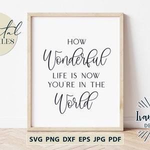 Svg & Printable Files, How Wonderful Life is Now You&#39;re in the World, Nursery, Kids Room Art, Cricut, Silhouette, Digital Files, JPG DXF PNG