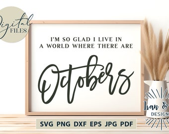 SVG Files, I'm So Glad I Live In a World Where There Are Octobers, Cricut, Silhouette, Cutting Files, Instant Download, Dxf Eps Png Jpeg Pdf