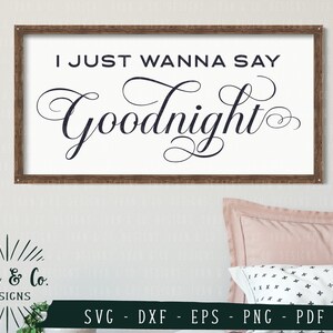 SVG File, I Just Wanna Say Goodnight Svg, Bedroom, Farmhouse, Vector, Cricut, Silhouette, Cutting Files, Digital Download, Dxf Eps Png Pdf