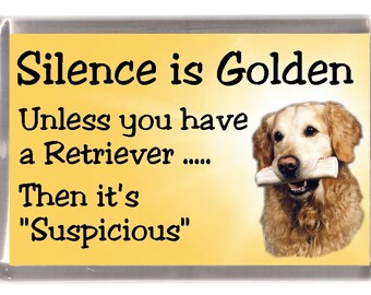 Golden Retriever Dog Fridge Magnet - Silence is Golden unless you have a Retriever .... Then it&#39;s &quot;Suspicious&quot;. Great Gift for any Dog Lover