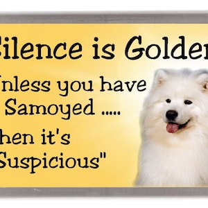 Samoyed Dog Fridge Magnet - Silence is Golden unless you have a Samoyed ..... Then it&#39;s &quot;Suspicious&quot;. Great Gift for any Dog Lover