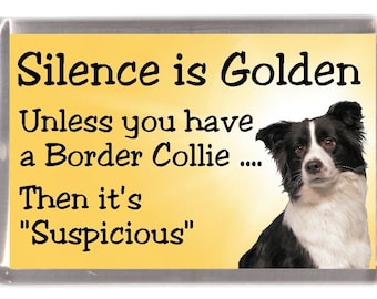 Border Collie Dog Fridge Magnet - Silence is Golden unless you have a Border Collie ... Then it&#39;s &quot;Suspicious&quot;. Great Gift for any Dog Lover